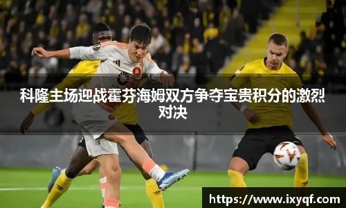 科隆主场迎战霍芬海姆双方争夺宝贵积分的激烈对决