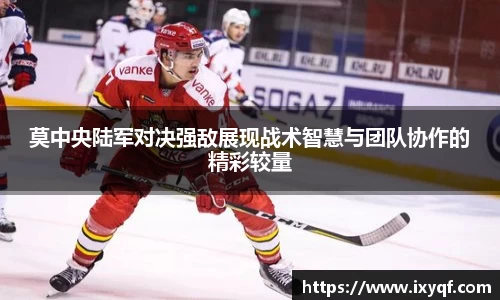 莫中央陆军对决强敌展现战术智慧与团队协作的精彩较量