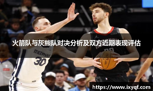 火箭队与灰熊队对决分析及双方近期表现评估