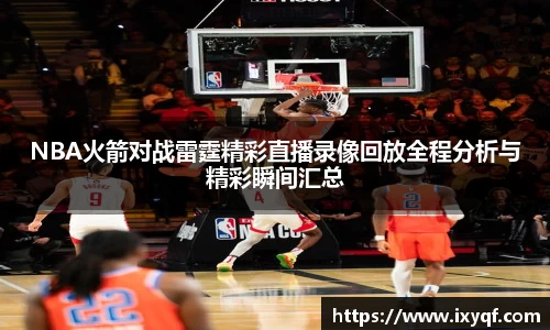 NBA火箭对战雷霆精彩直播录像回放全程分析与精彩瞬间汇总