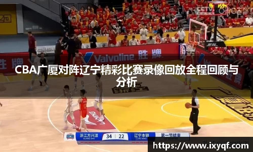 CBA广厦对阵辽宁精彩比赛录像回放全程回顾与分析