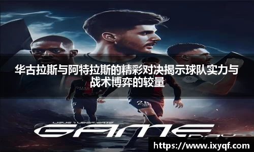 华古拉斯与阿特拉斯的精彩对决揭示球队实力与战术博弈的较量