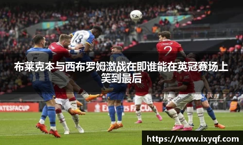 布莱克本与西布罗姆激战在即谁能在英冠赛场上笑到最后