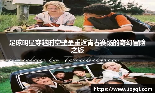 足球明星穿越时空壁垒重返青春赛场的奇幻冒险之旅